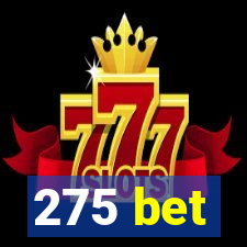 275 bet